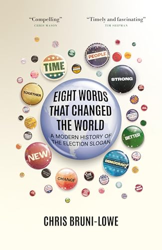 Eight Words That Changed The World : A Modern History of the Election Slogan
