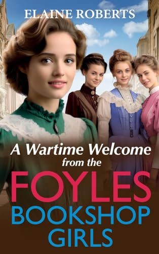 A Wartime Welcome from the Foyles Bookshop Girls : A warmhearted, emotional wartime saga series from Elaine Roberts