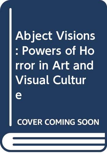 Abject Visions: Powers of Horror in Art and Visual Culture