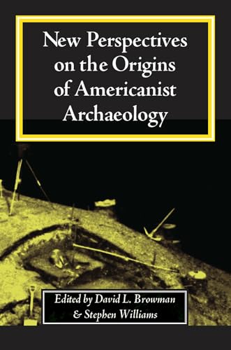 New Perspectives on the Origins of Americanist Archaeology