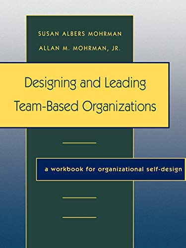 Designing and Leading Team-based Organizations: A Workbook for Organisational Self-Design: Workbook