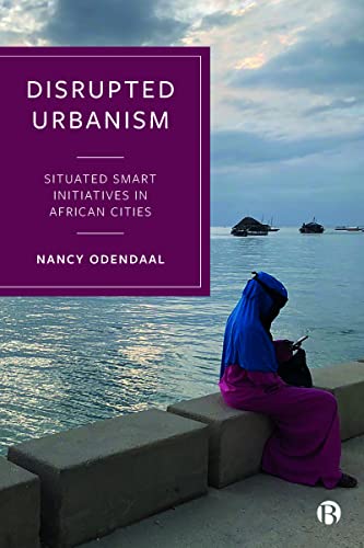 Disrupted Urbanism : Situated Smart Initiatives in African Cities
