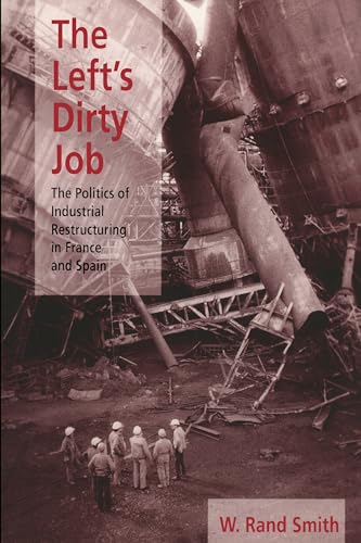 Left's Dirty Job, The : The Politics of Industrial Restructuring in France and Spain