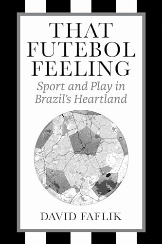 That Futebol Feeling : Sport and Play in Brazil's Heartland
