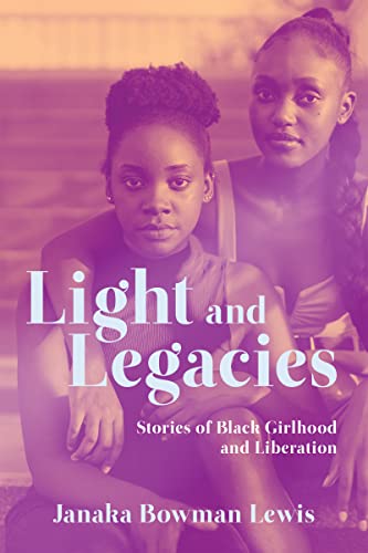 Light and Legacies : Stories of Black Girlhood and Liberation
