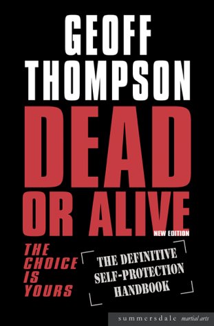 Dead or Alive: The Definitive Self-Protection Handbook (Summersdale Martial Arts): The Choice Is Yours - The Definitive Self-protection Handbook