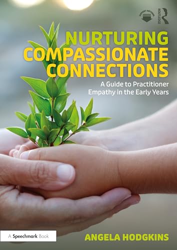 Nurturing Compassionate Connections : A Guide to Practitioner Empathy in the Early Years