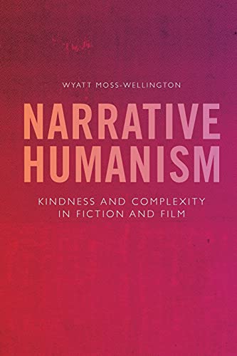 Narrative Humanism : Kindness and Complexity in Fiction and Film