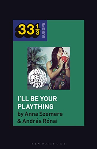 Bea Palya's I'll Be Your Plaything (33 1/3 Europe)