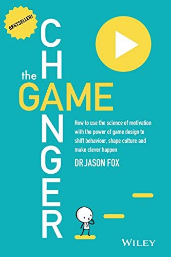 Game Changer: How to Use the Science of Motivationwith the Power of Game Design to Shift Behaviour