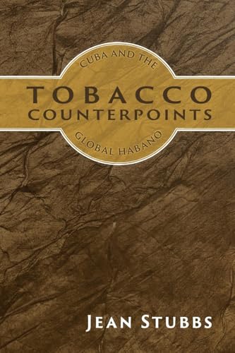 Tobacco Counterpoints : Cuba and the Global Habano