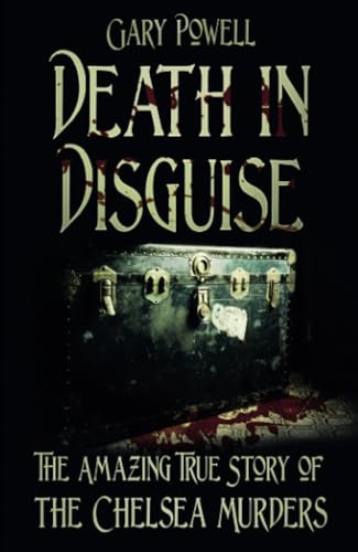 Death in Disguise : The Amazing True Story of the Chelsea Murders