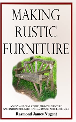 Making Rustic Furniture : How to make chairs, tables, bedroom furniture, garden furniture, gates, fences and more in the rustic style (Hardcover)