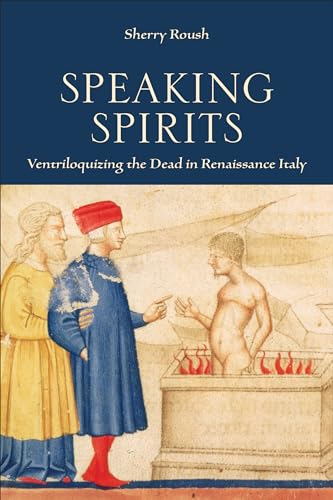 Speaking Spirits : Ventriloquizing the Dead in Renaissance Italy
