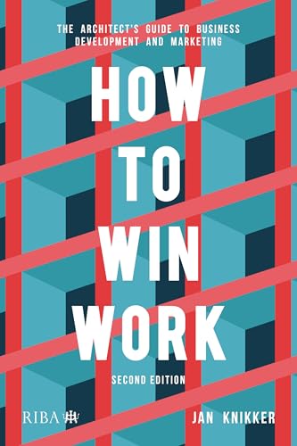 How to Win Work : The architect's guide to business development and marketing