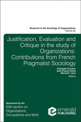 Justification, Evaluation and Critique in the Study of Organizations: Contributions from French Pragmatist Sociology (Research in the Sociology of Organizations): 52