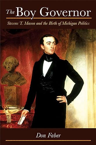 The Boy Governor : Stevens T. Mason and the Birth of Michigan Politics