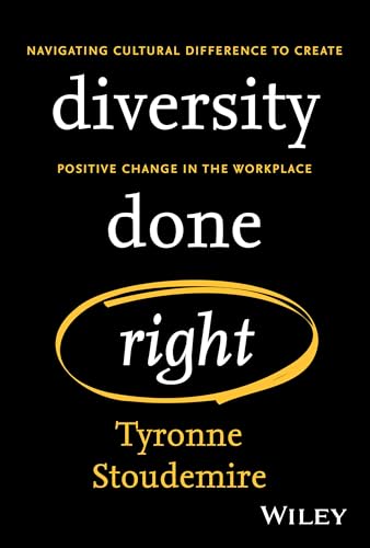 Diversity Done Right : Navigating Cultural Difference to Create Positive Change In the Workplace