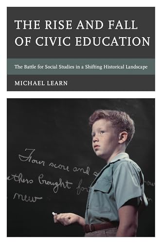The Rise and Fall of Civic Education : The Battle for Social Studies in a Shifting Historical Landscape