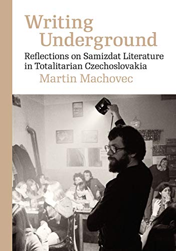 Writing Underground - Reflections on Samizdat Literature in Totalitarian Czechoslovakia (Modern Czech Classics)