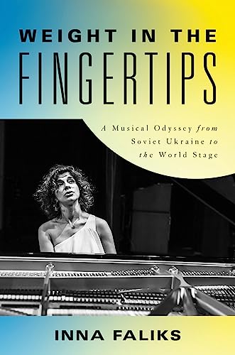 Weight in the Fingertips : A Musical Odyssey from Soviet Ukraine to the World Stage