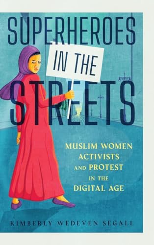 Superheroes in the Streets : Muslim Women Activists and Protest in the Digital Age