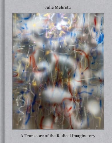 Julie Mehretu : A Transcore of the Radical Imaginatory