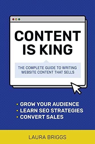 Content Is King: The Complete Guide to Writing Web Content That Sells