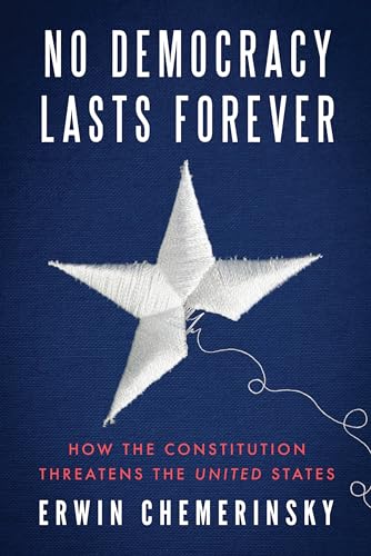 No Democracy Lasts Forever : How the Constitution Threatens the United States