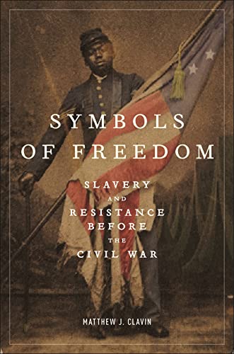 Symbols of Freedom : Slavery and Resistance Before the Civil War