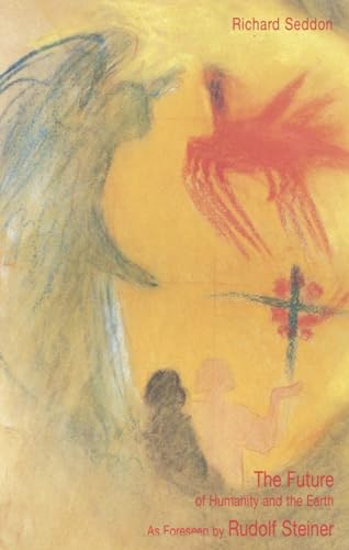 The Future of Humanity and the Earth : As Foreseen by Rudolf Steiner