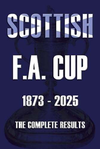 Scottish F.A. Cup 1873-2025 : The Complete Results