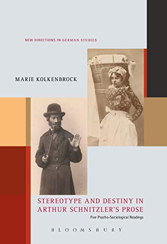 Stereotype and Destiny in Arthur Schnitzler's Prose: Five Psycho-Sociological Readings (New Directions in German Studies)