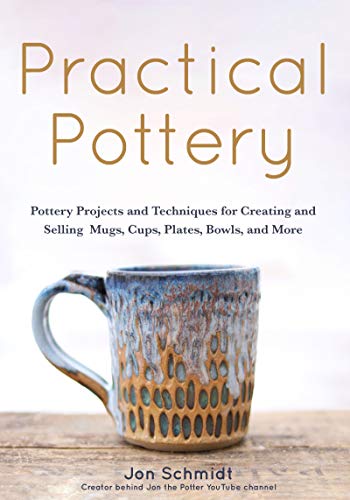 Practical Pottery : 40 Pottery Projects for Creating and Selling Mugs, Cups, Plates, Bowls, and More (Arts and Crafts, Hobbies, Ceramics, Sculpting Technique)