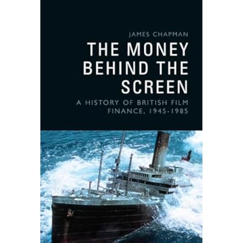 The Money Behind the Screen : A History of British Film Finance, 1945-1985