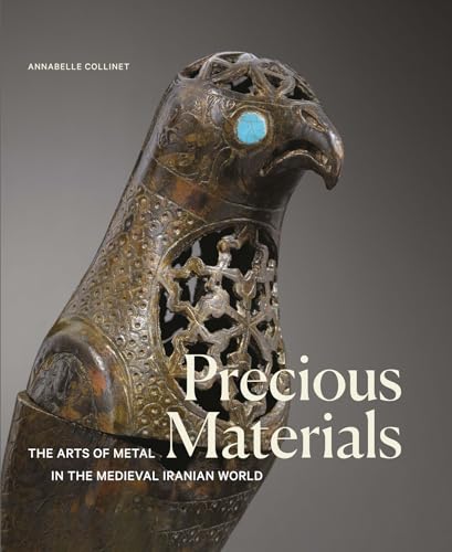 Precious Materials : The Art of Metalwork in the Medieval Iranian World