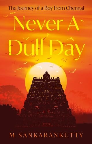 Never A Dull Day : The Journey of a Boy from Chennai