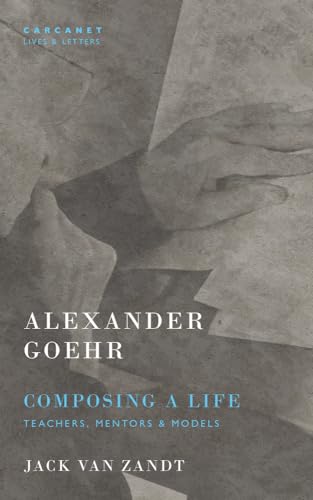 Alexander Goehr, Composing a Life: Teachers, Mentors and Models: Teachers, Mentors & Models