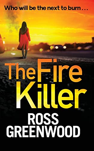 The Fire Killer : The BRAND NEW edge-of-your-seat crime thriller from Ross Greenwood