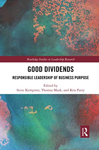 Good Dividends: Responsible Leadership of Business Purpose (Routledge Studies in Leadership Research)