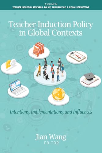 Teacher Induction Policy in Global Contexts : Intentions, Implementations, and Influences