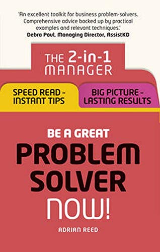 Be a Great Problem Solver Now!: The 2-in-1 Manager: Speed Read - Instant Tips; Big Picture - Lasting Results