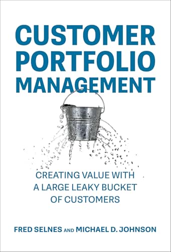 Customer Portfolio Management : Creating Value with a Large Leaky Bucket of Customers