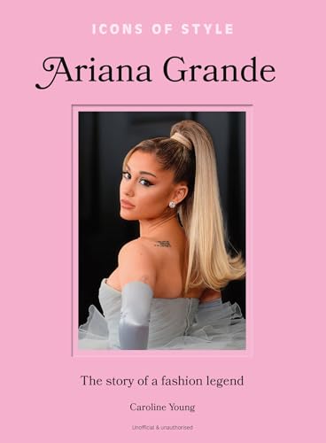 Icons of Style: Ariana Grande : The story of a fashion legend