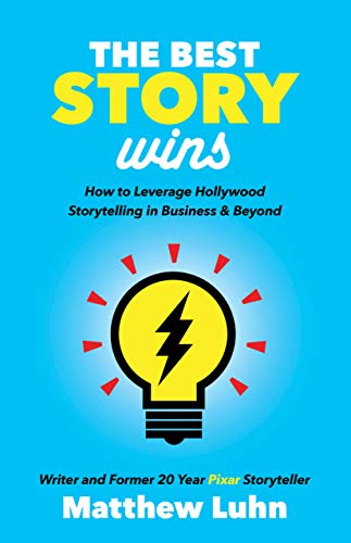 The Best Story Wins : How to Leverage Hollywood Storytelling in Business and Beyond