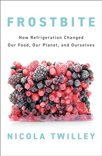 Frostbite : How Refrigeration Changed Our Food, Our Planet, and Ourselves