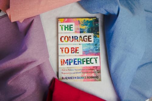 The Courage to Be Imperfect : How to Release Yourself from Unrealistic Expectations and Start Enjoying Life