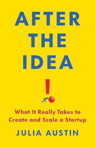 After the Idea : What It Really Takes to Create and Scale a Start-Up