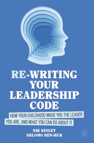 Re-writing your Leadership Code : How your Childhood Made You the Leader You Are, and What You Can Do About It
