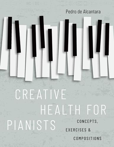 Creative Health for Pianists : Concepts, Exercises & Compositions